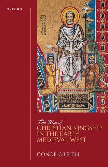The Rise of Christian Kingship in the Early Medieval West book cover