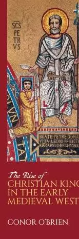 The Rise of Christian Kingship in the Early Medieval West